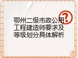 鄂州二级市政公用工程建造师要求及等级划分具体解析