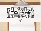 南阳一级港口与航道工程建造师考试具体要看什么书哪买