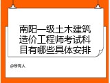 南阳一级土木建筑造价工程师考试科目有哪些具体安排