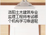 洛阳土木建筑专业监理工程师考试哪个机构学习靠谱呢