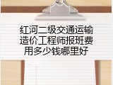 红河二级交通运输造价工程师报班费用多少钱哪里好