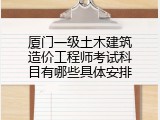 厦门一级土木建筑造价工程师考试科目有哪些具体安排