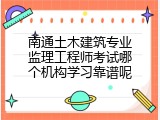南通土木建筑专业监理工程师考试哪个机构学习靠谱呢