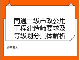 南通二级市政公用工程建造师要求及等级划分具体解析