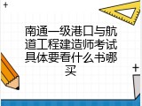 南通一级港口与航道工程建造师考试具体要看什么书哪买