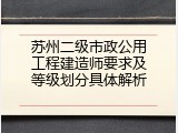 苏州二级市政公用工程建造师要求及等级划分具体解析