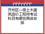 开州区一级土木建筑造价工程师考试科目有哪些具体安排