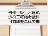 贵州一级土木建筑造价工程师考试科目有哪些具体安排