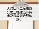 大渡口区二级市政公用工程建造师要求及等级划分具体解析