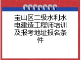 宝山区二级水利水电建造工程师培训及报考地址报名条件