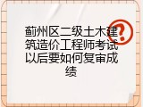 蓟州区二级土木建筑造价工程师考试以后要如何复审成绩
