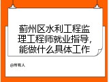 蓟州区水利工程监理工程师就业指导，能做什么具体工作