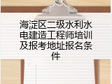 海淀区二级水利水电建造工程师培训及报考地址报名条件