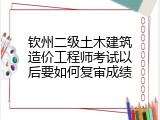 钦州二级土木建筑造价工程师考试以后要如何复审成绩