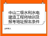 中山二级水利水电建造工程师培训及报考地址报名条件