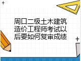 周口二级土木建筑造价工程师考试以后要如何复审成绩