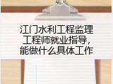 江门水利工程监理工程师就业指导，能做什么具体工作