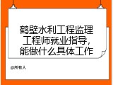 鹤壁水利工程监理工程师就业指导，能做什么具体工作