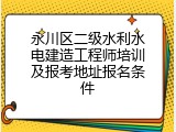 永川区二级水利水电建造工程师培训及报考地址报名条件