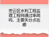 密云区水利工程监理工程师通过率高吗，主要失分点在哪