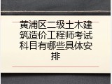 黄浦区二级土木建筑造价工程师考试科目有哪些具体安排