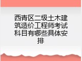 西青区二级土木建筑造价工程师考试科目有哪些具体安排