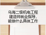 乌海二级机电工程建造师就业指导，能做什么具体工作