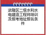 武隆区二级水利水电建造工程师培训及报考地址报名条件