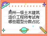 荆州一级土木建筑造价工程师考试有哪些题型分数占比