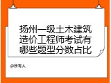 扬州一级土木建筑造价工程师考试有哪些题型分数占比