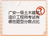 广安一级土木建筑造价工程师考试有哪些题型分数占比