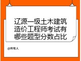 辽源一级土木建筑造价工程师考试有哪些题型分数占比