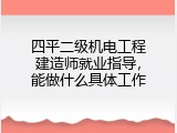 四平二级机电工程建造师就业指导，能做什么具体工作