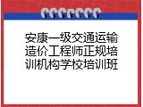 安康一级交通运输造价工程师正规培训机构学校培训班