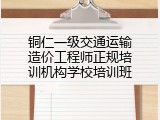 铜仁一级交通运输造价工程师正规培训机构学校培训班