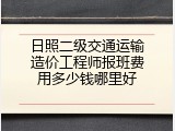 日照二级交通运输造价工程师报班费用多少钱哪里好