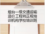 烟台一级交通运输造价工程师正规培训机构学校培训班