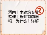 河南土木建筑专业监理工程师有前途吗，为什么？详解