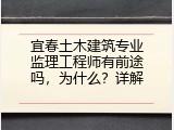 宜春土木建筑专业监理工程师有前途吗，为什么？详解