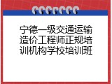 宁德一级交通运输造价工程师正规培训机构学校培训班