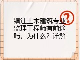 镇江土木建筑专业监理工程师有前途吗，为什么？详解