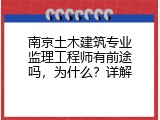 南京土木建筑专业监理工程师有前途吗，为什么？详解