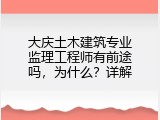 大庆土木建筑专业监理工程师有前途吗，为什么？详解
