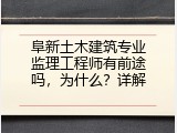 阜新土木建筑专业监理工程师有前途吗，为什么？详解