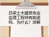 吕梁土木建筑专业监理工程师有前途吗，为什么？详解