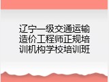 辽宁一级交通运输造价工程师正规培训机构学校培训班