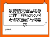 景德镇交通运输总监理工程师怎么报考哪家最好有何要求