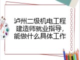 泸州二级机电工程建造师就业指导，能做什么具体工作