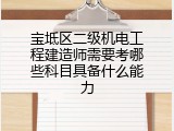 宝坻区二级机电工程建造师需要考哪些科目具备什么能力