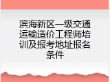 滨海新区一级交通运输造价工程师培训及报考地址报名条件